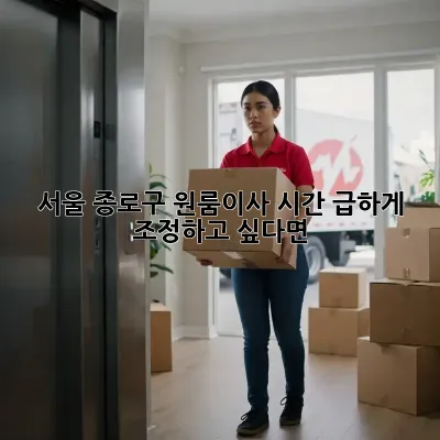 서울 종로구 원룸이사, 시간 급하게 조정하고 싶다면?