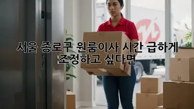 서울 종로구 원룸이사, 시간 급하게 조정하고 싶다면?