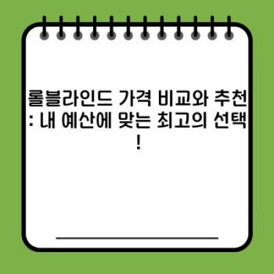 롤블라인드가격 비교분석: 최저가부터 고급형까지, 나에게 딱 맞는 롤블라인드 찾기!