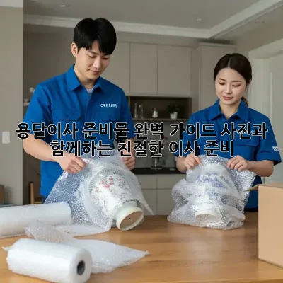 용달이사 준비물 완벽 가이드: 사진과 함께하는 친절한 이사 준비